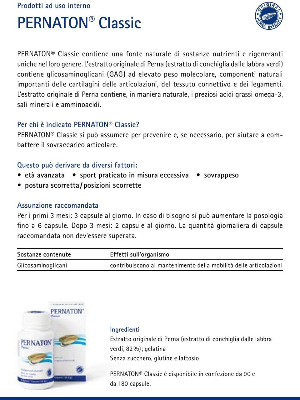 articolazioni, del tessuto connettivo e dei legamenti. L estratto originale di Perna contiene, in maniera naturale, i preziosi acidi grassi omega-3, sali minerali e amminoacidi.