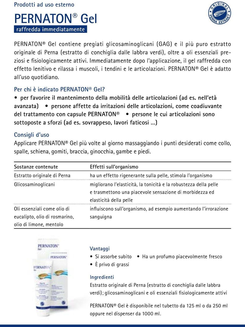 PERNATON Gel è adatto all uso quotidiano. Per chi è indicato PERNATON Gel? per favorire il mantenimento della mobilità delle articolazioni (ad es.