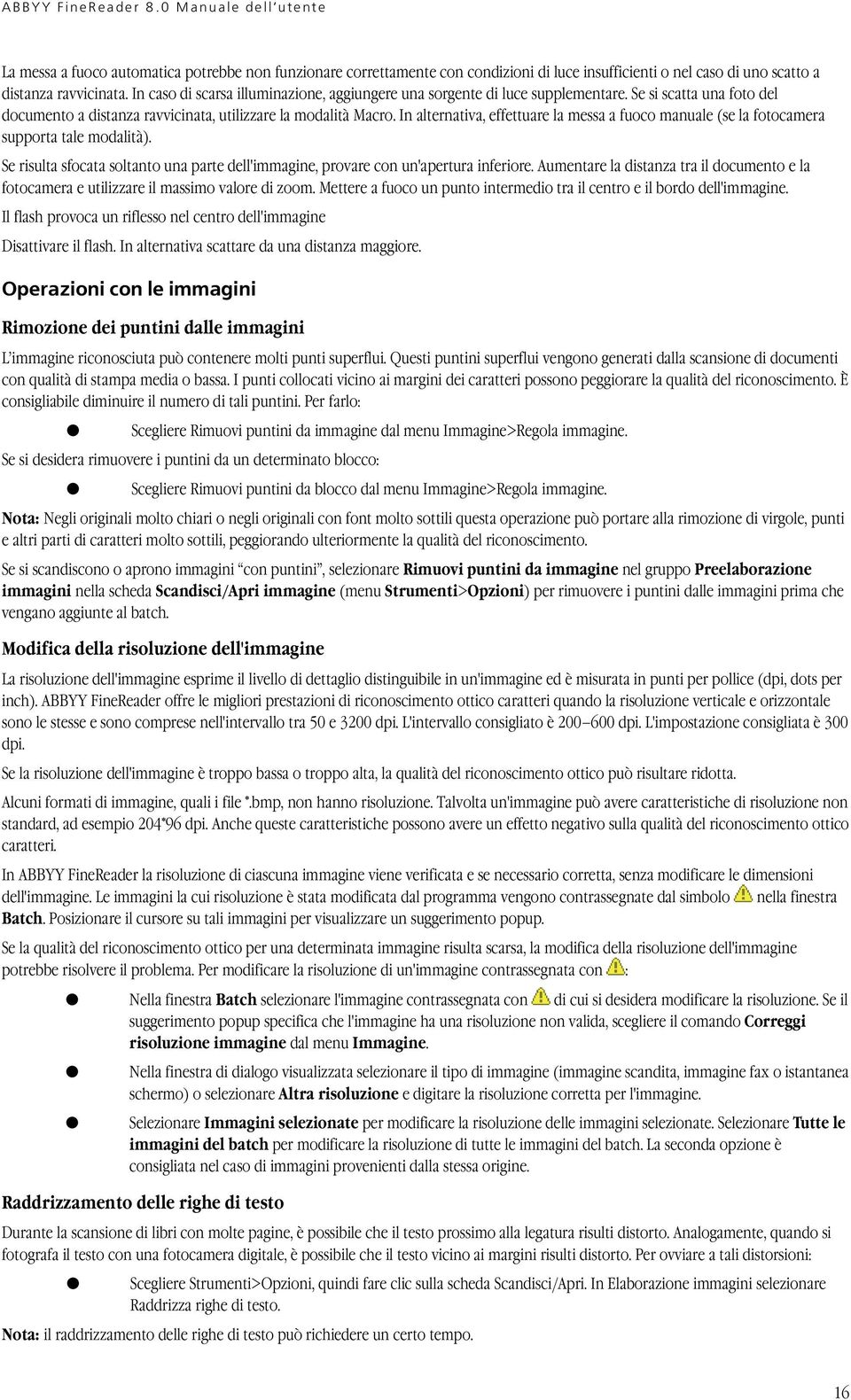 In alternativa, effettuare la messa a fuoco manuale (se la fotocamera supporta tale modalità). Se risulta sfocata soltanto una parte dell'immagine, provare con un'apertura inferiore.