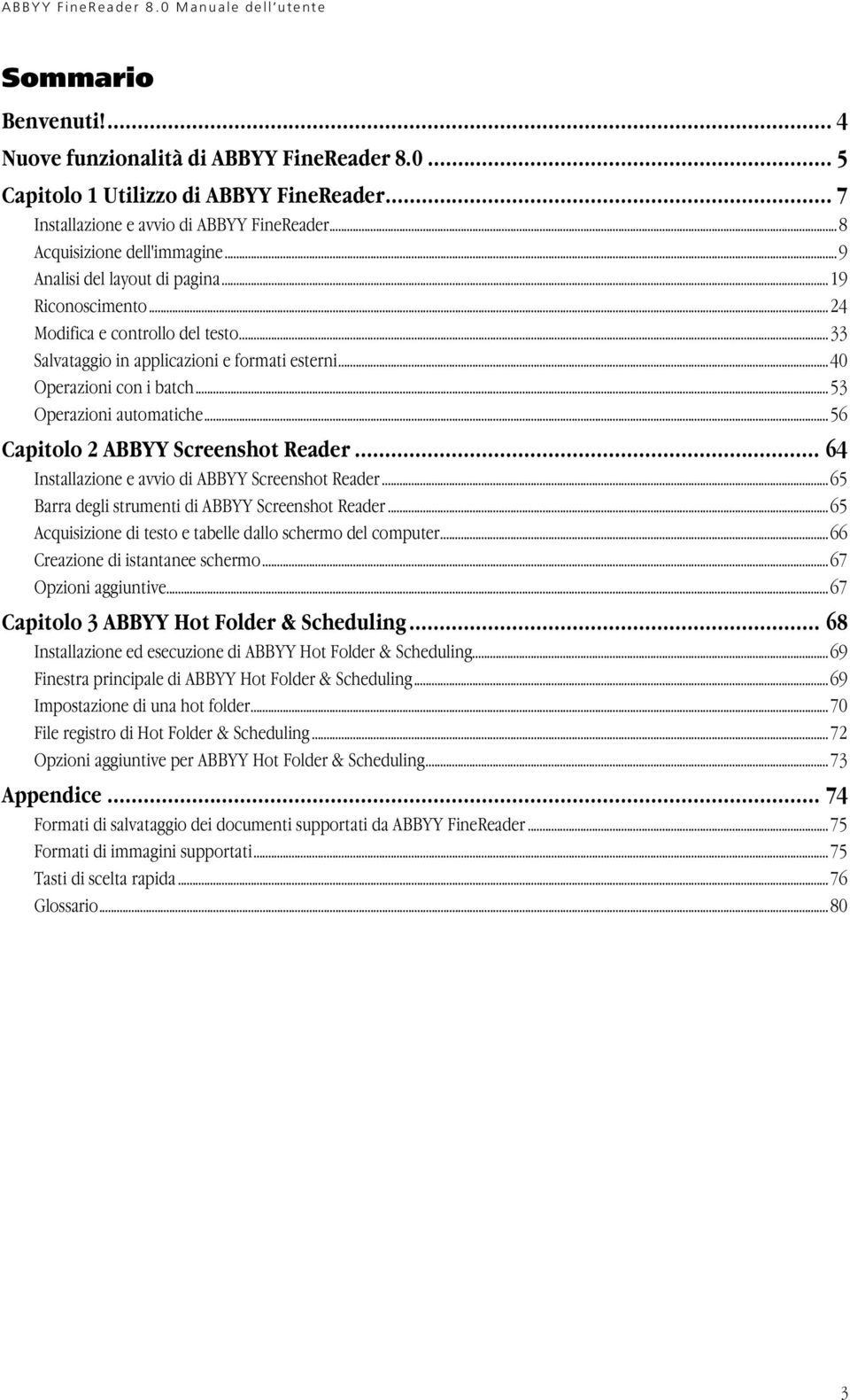 ..56 Capitolo 2 ABBYY Screenshot Reader... 64 Installazione e avvio di ABBYY Screenshot Reader...65 Barra degli strumenti di ABBYY Screenshot Reader.