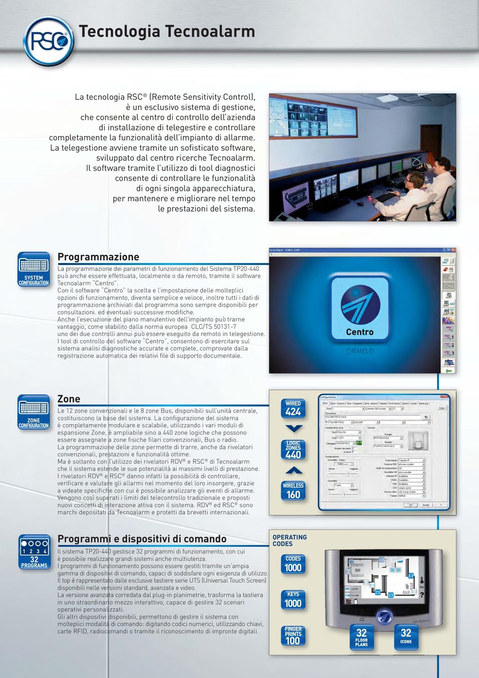 Il software tramite l utilizzo di tool diagnostici consente di controllare le funzionalità di ogni singola apparecchiatura, per mantenere e migliorare nel tempo le prestazioni del sistema.