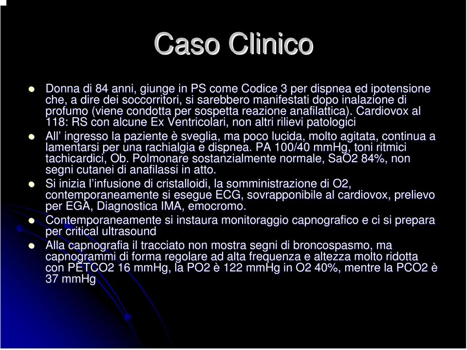 Cardiovox al 118: RS con alcune Ex Ventricolari, non altri rilievi patologici All ingresso la paziente è sveglia, ma poco lucida, molto agitata, continua a lamentarsi per una rachialgia e dispnea.