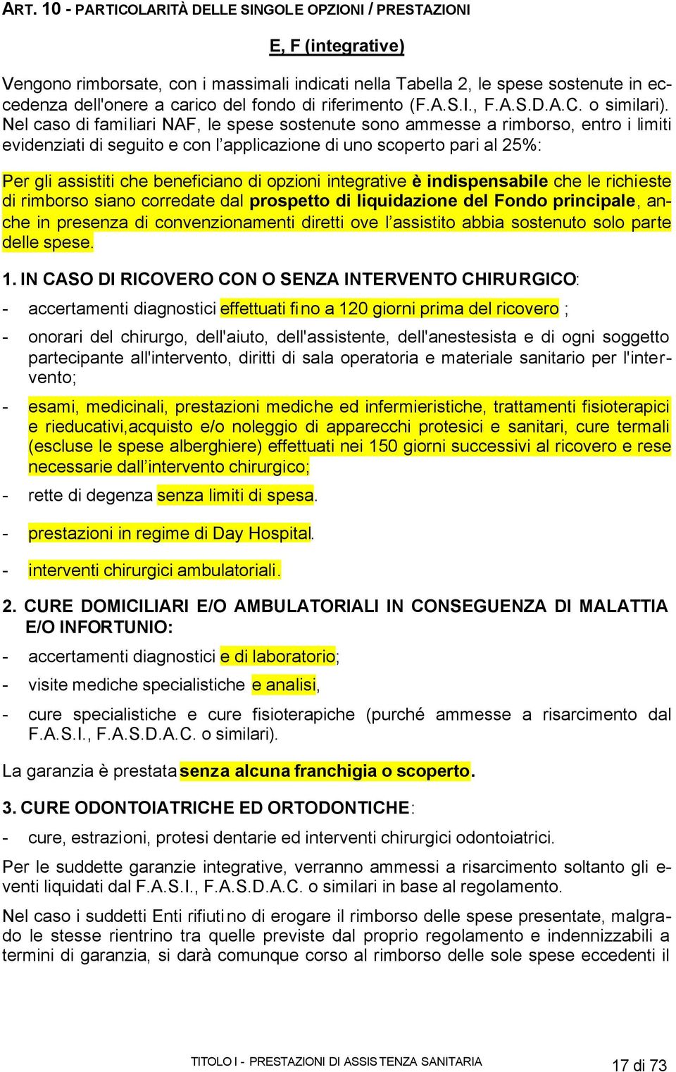 Nel caso di familiari NAF, le spese sostenute sono ammesse a rimborso, entro i limiti evidenziati di seguito e con l applicazione di uno scoperto pari al 25%: Per gli assistiti che beneficiano di