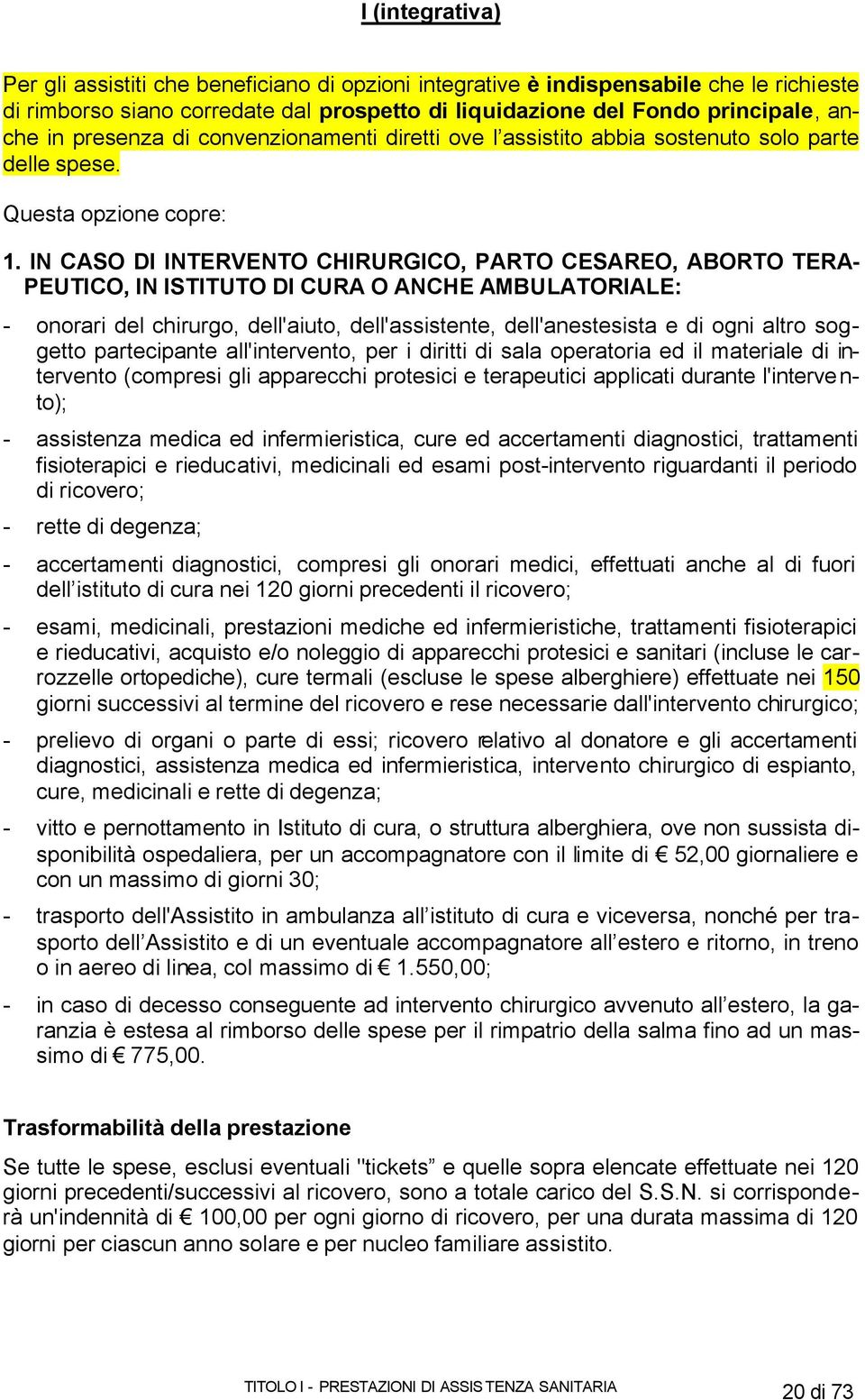 IN CASO DI INTERVENTO CHIRURGICO, PARTO CESAREO, ABORTO TERA- PEUTICO, IN ISTITUTO Dl CURA O ANCHE AMBULATORIALE: - onorari del chirurgo, dell'aiuto, dell'assistente, dell'anestesista e di ogni altro