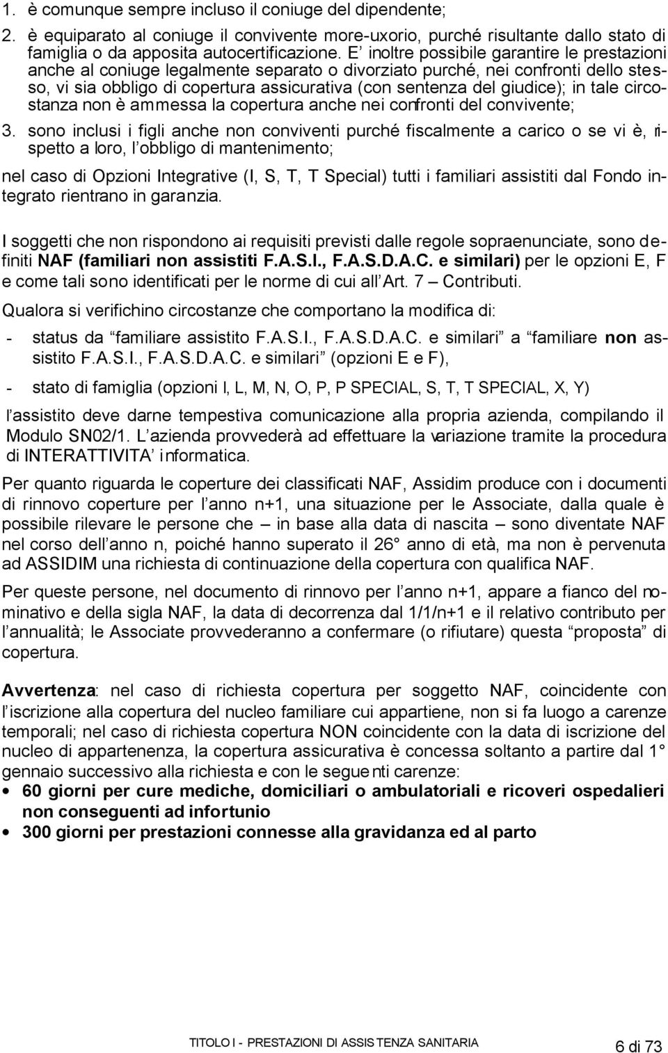 in tale circostanza non è ammessa la copertura anche nei confronti del convivente; 3.