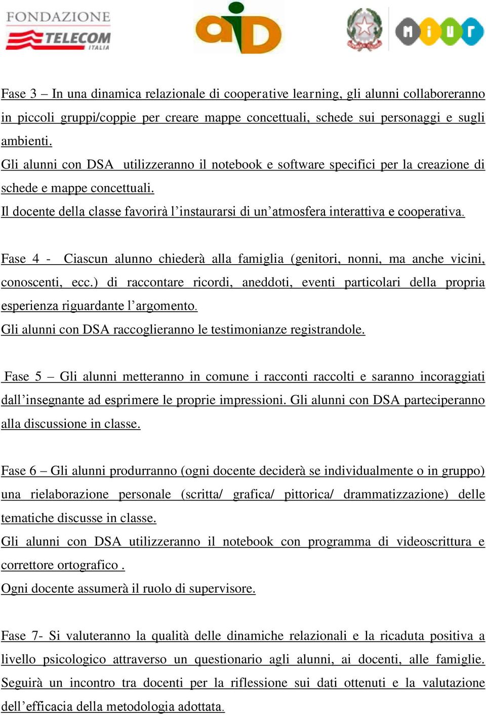 Il docente della classe favorirà l instaurarsi di un atmosfera interattiva e cooperativa. Fase 4 - Ciascun alunno chiederà alla famiglia (genitori, nonni, ma anche vicini, conoscenti, ecc.