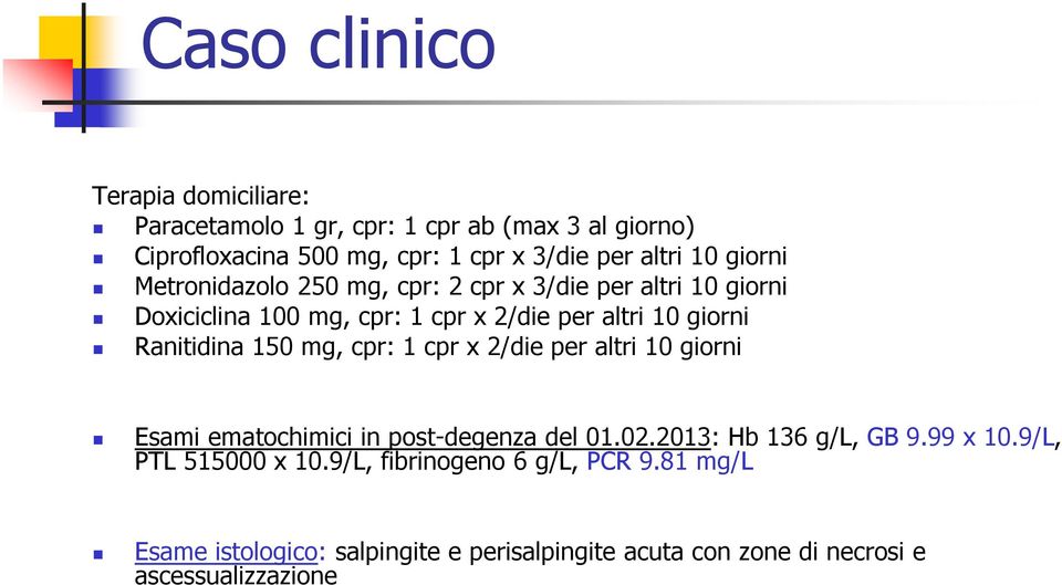 Ranitidina 150 mg, cpr: 1 cpr x 2/die per altri 10 giorni Esami ematochimici in post-degenza del 01.02.2013: Hb 136 g/l, GB 9.99 x 10.