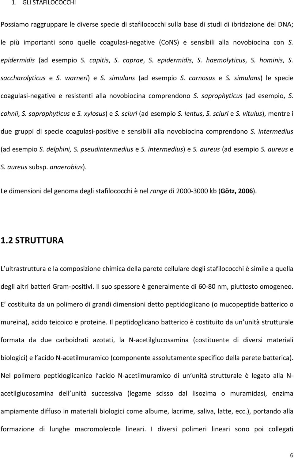 simulans) le specie coagulasi-negative e resistenti alla novobiocina comprendono S. saprophyticus (ad esempio, S. cohnii, S. saprophyticus e S. xylosus) e S. sciuri (ad esempio S. lentus, S.