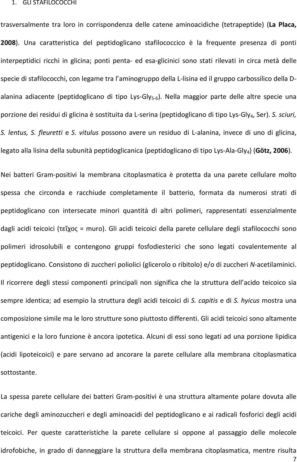 stafilococchi, con legame tra l aminogruppo della L-lisina ed il gruppo carbossilico della D- alanina adiacente (peptidoglicano di tipo Lys-Gly 5-6 ).