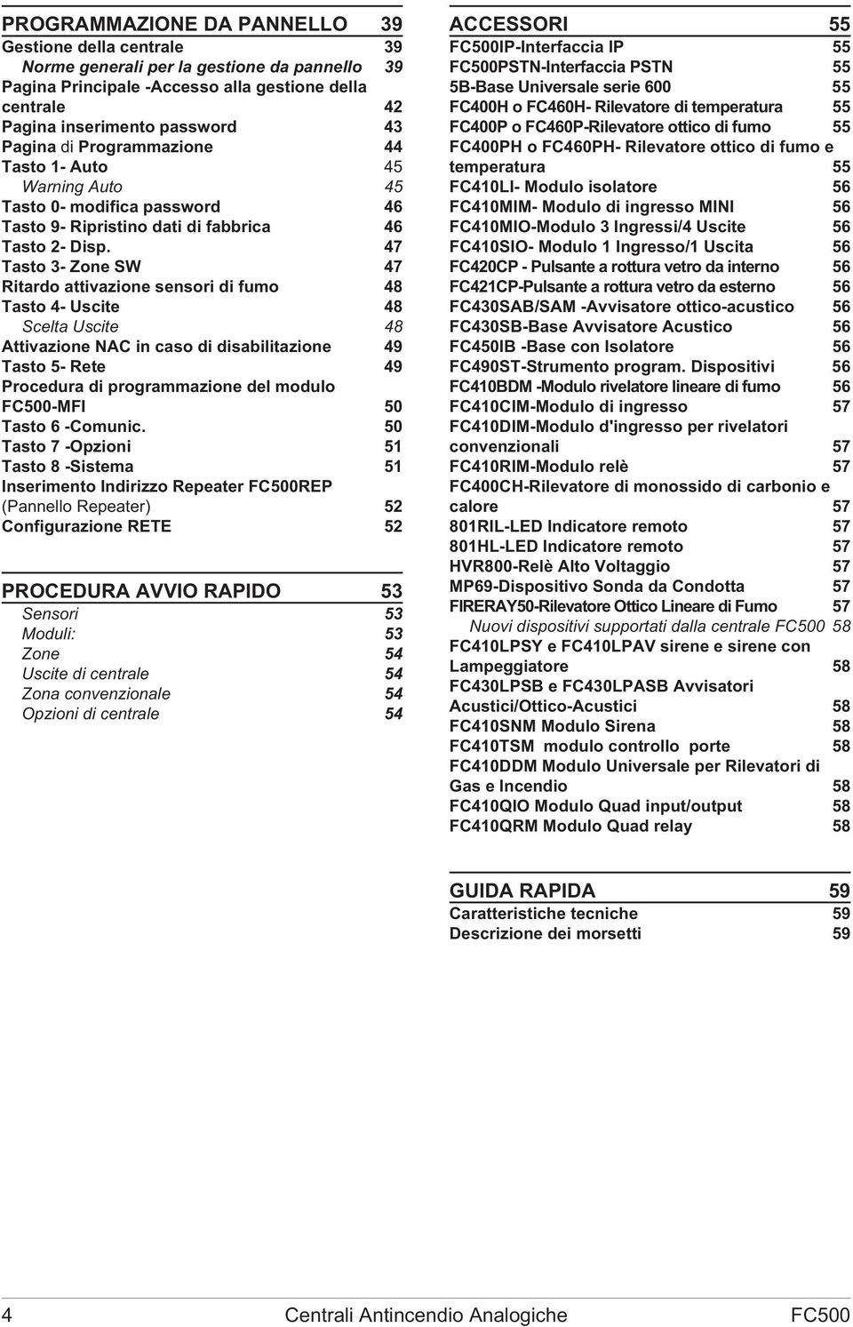 47 Tasto 3- Zone SW 47 Ritardo attivazione sensori di fumo 48 Tasto 4- Uscite 48 Scelta Uscite 48 Attivazione NAC in caso di disabilitazione 49 Tasto 5- Rete 49 Procedura di programmazione del modulo