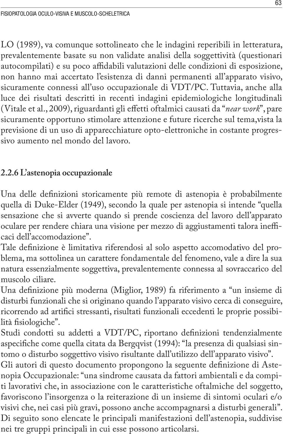 occupazionale di VDT/PC. Tuttavia, anche alla luce dei risultati descritti in recenti indagini epidemiologiche longitudinali (Vitale et al.