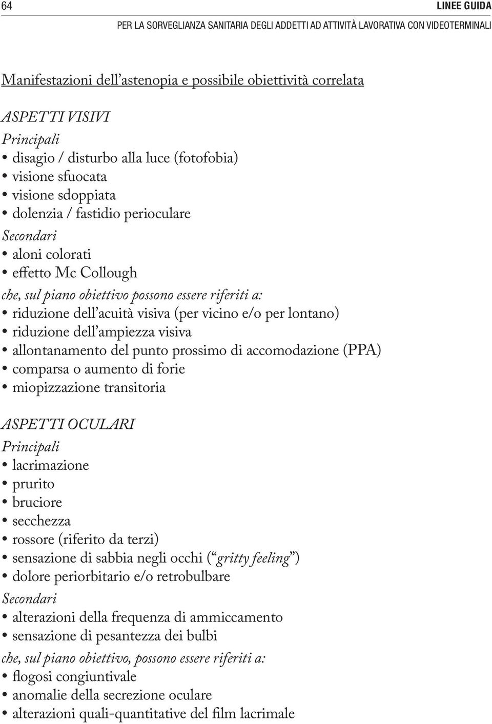 riduzione dell acuità visiva (per vicino e/o per lontano) riduzione dell ampiezza visiva allontanamento del punto prossimo di accomodazione (PPA) comparsa o aumento di forie miopizzazione transitoria