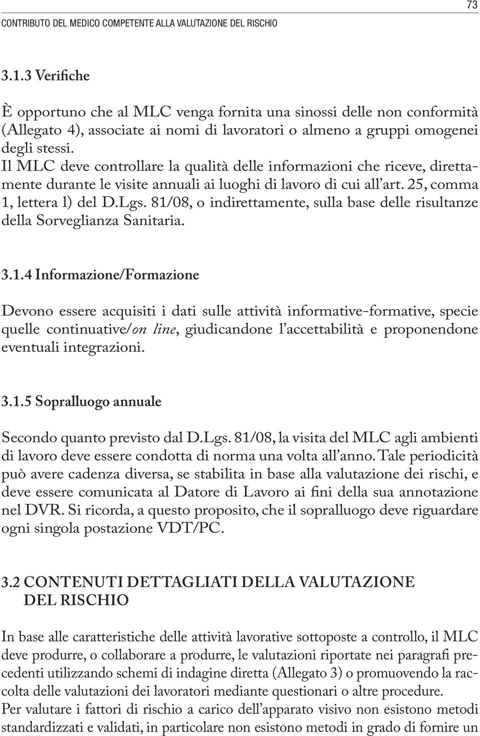 Il MLC deve controllare la qualità delle informazioni che riceve, direttamente durante le visite annuali ai luoghi di lavoro di cui all art. 25, comma 1, lettera l) del D.Lgs.