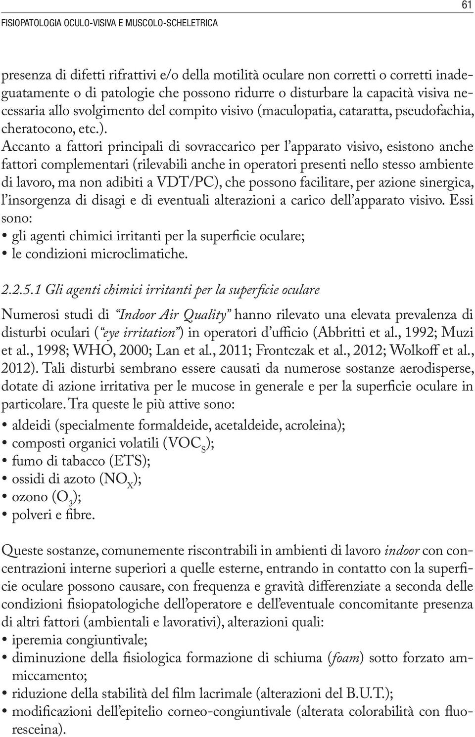 Accanto a fattori principali di sovraccarico per l apparato visivo, esistono an che fattori complementari (rilevabili anche in operatori presenti nello stesso am biente di lavoro, ma non adibiti a