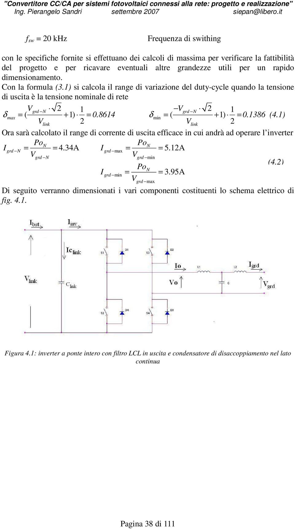 8614 δmin = ( + 1) = 0.1386 (4.1) Vlink 2 Vlink 2 Ora sarà calcolato il range di corrente di uscita efficace in cui andrà ad operare l inverter PoN PoN I grd N = = 4.34A I grd max = = 5.