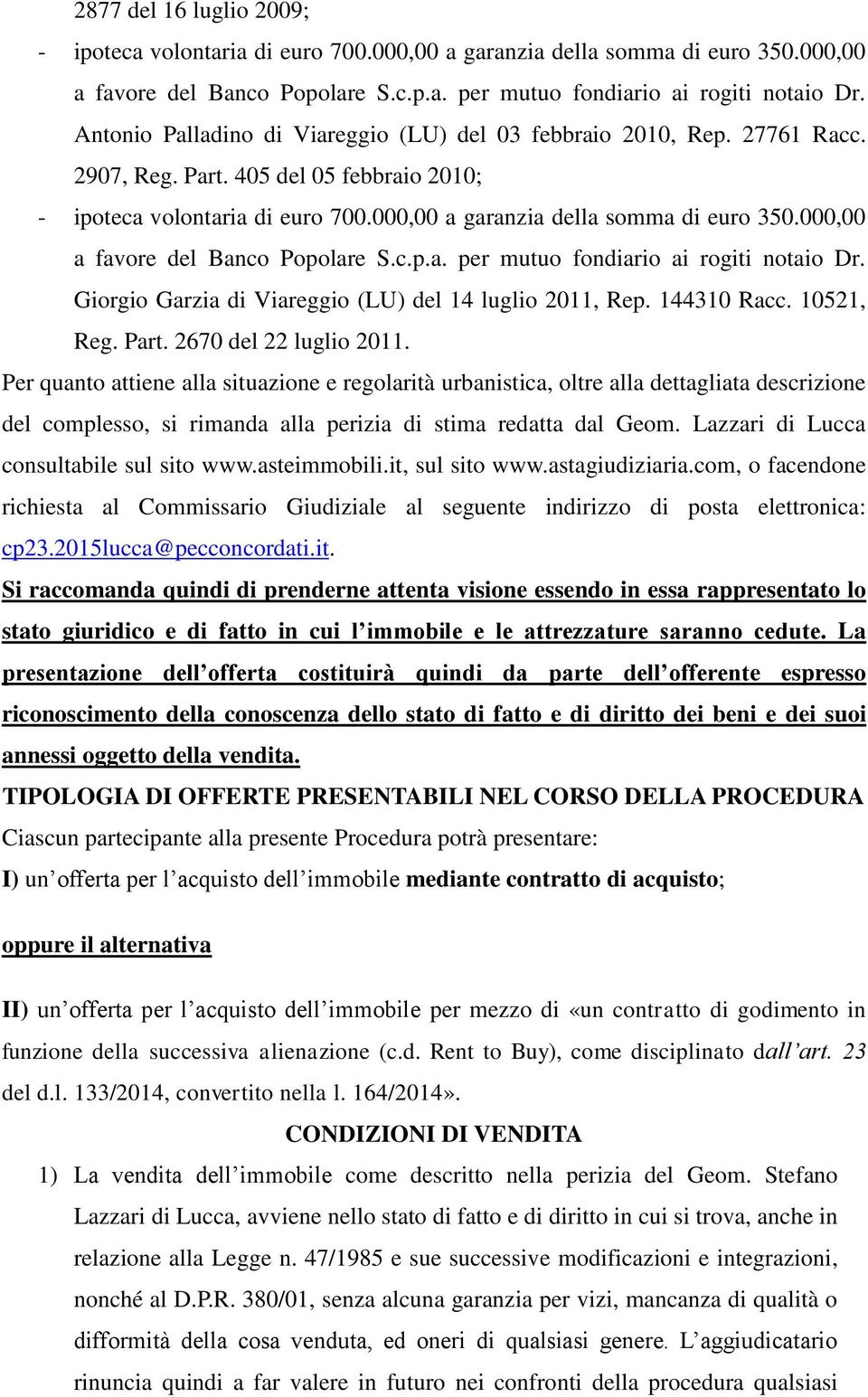 000,00 a favore del Banco Popolare S.c.p.a. per mutuo fondiario ai rogiti notaio Dr. Giorgio Garzia di Viareggio (LU) del 14 luglio 2011, Rep. 144310 Racc. 10521, Reg. Part. 2670 del 22 luglio 2011.