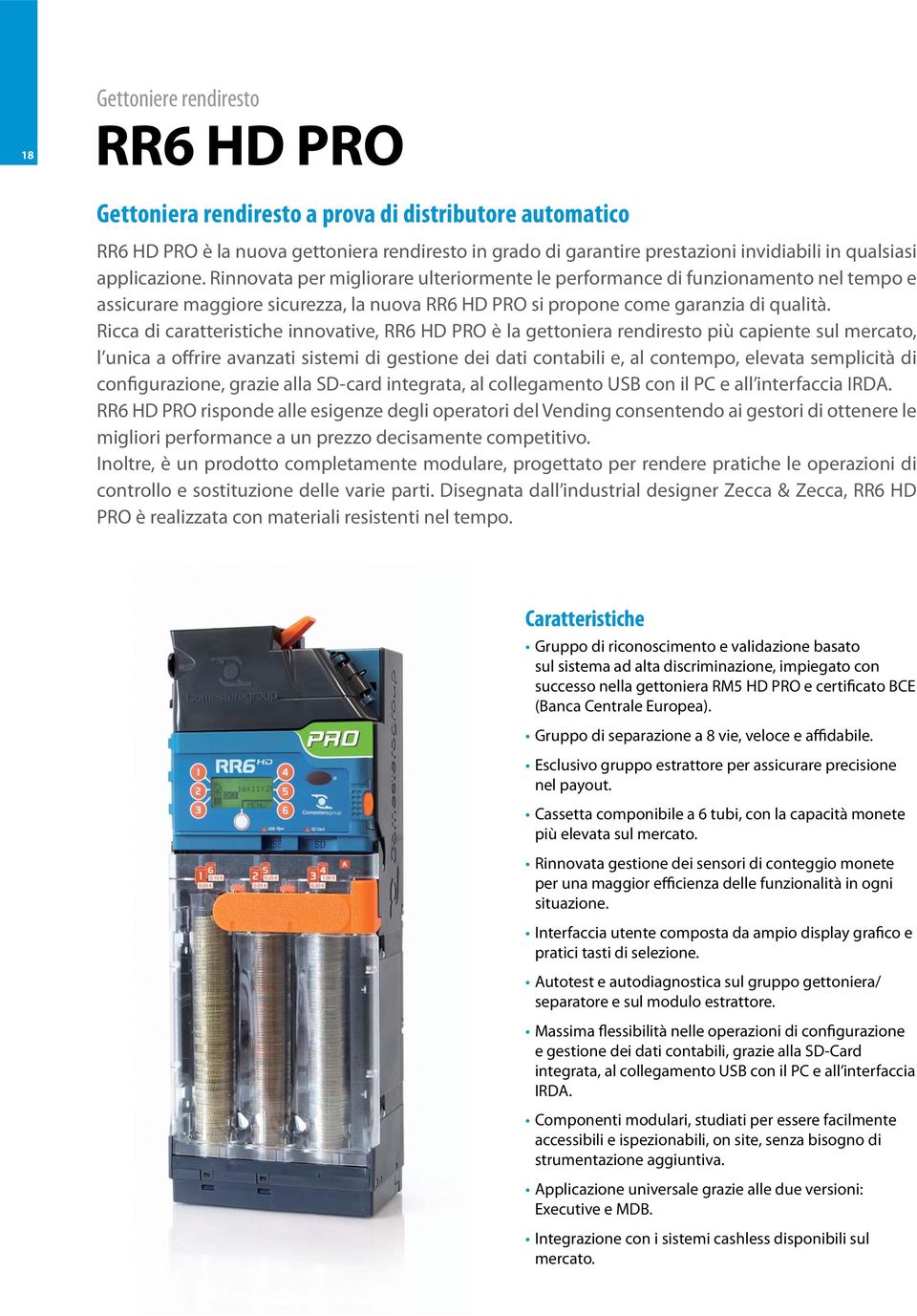 Ricca di caratteristiche innovative, RR6 HD PRO è la gettoniera rendiresto più capiente sul mercato, l unica a offrire avanzati sistemi di gestione dei dati contabili e, al contempo, elevata