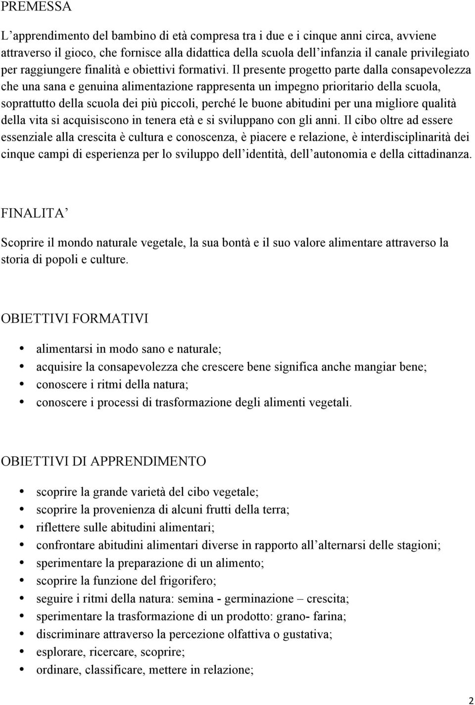 Il presente progetto parte dalla consapevolezza che una sana e genuina alimentazione rappresenta un impegno prioritario della scuola, soprattutto della scuola dei più piccoli, perché le buone