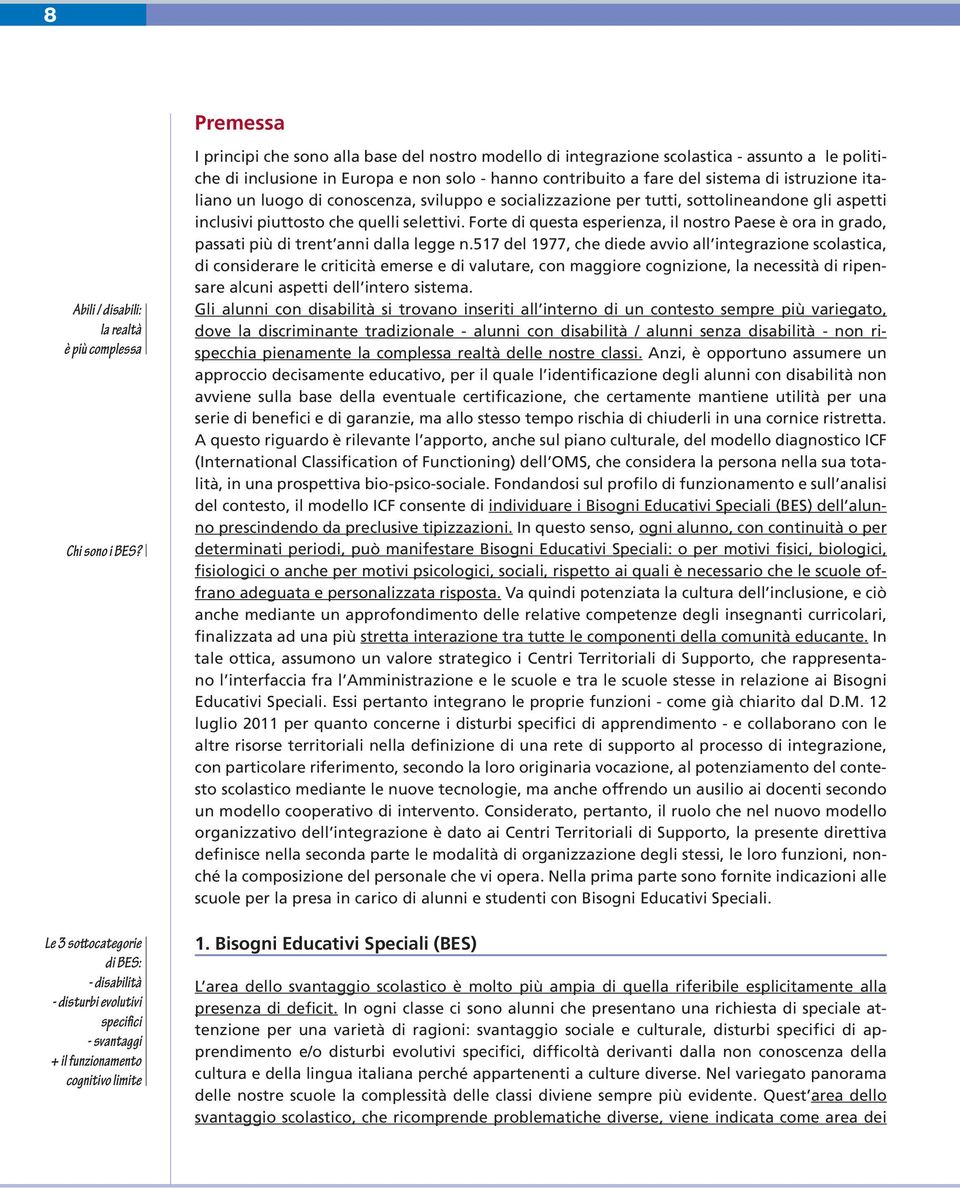 assunto a le politiche di inclusione in Europa e non solo - hanno contribuito a fare del sistema di istruzione italiano un luogo di conoscenza, sviluppo e socializzazione per tutti, sottolineandone