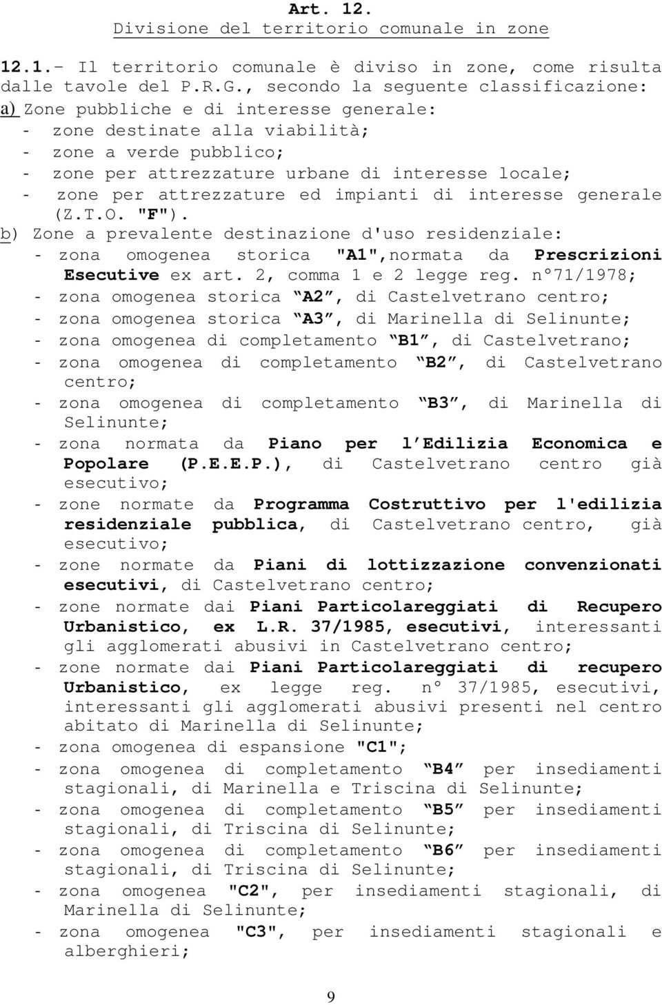 per attrezzature ed impianti di interesse generale (Z.T.O. "F"). b) Zone a prevalente destinazione d'uso residenziale: - zona omogenea storica "A1",normata da Prescrizioni Esecutive ex art.