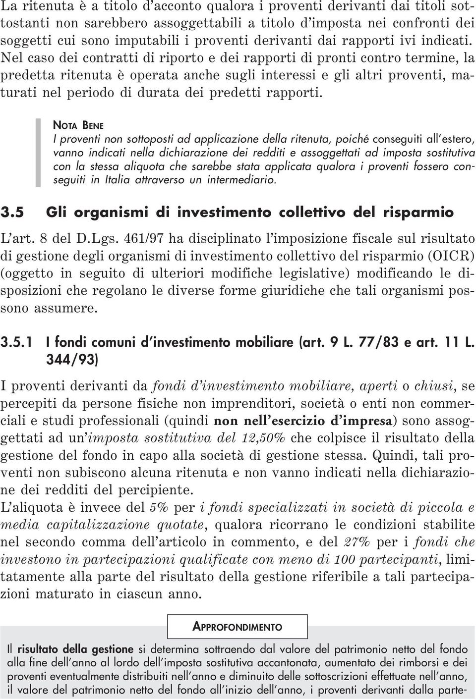 Nel caso dei contratti di riporto e dei rapporti di pronti contro termine, la predetta ritenuta è operata anche sugli interessi e gli altri proventi, maturati nel periodo di durata dei predetti