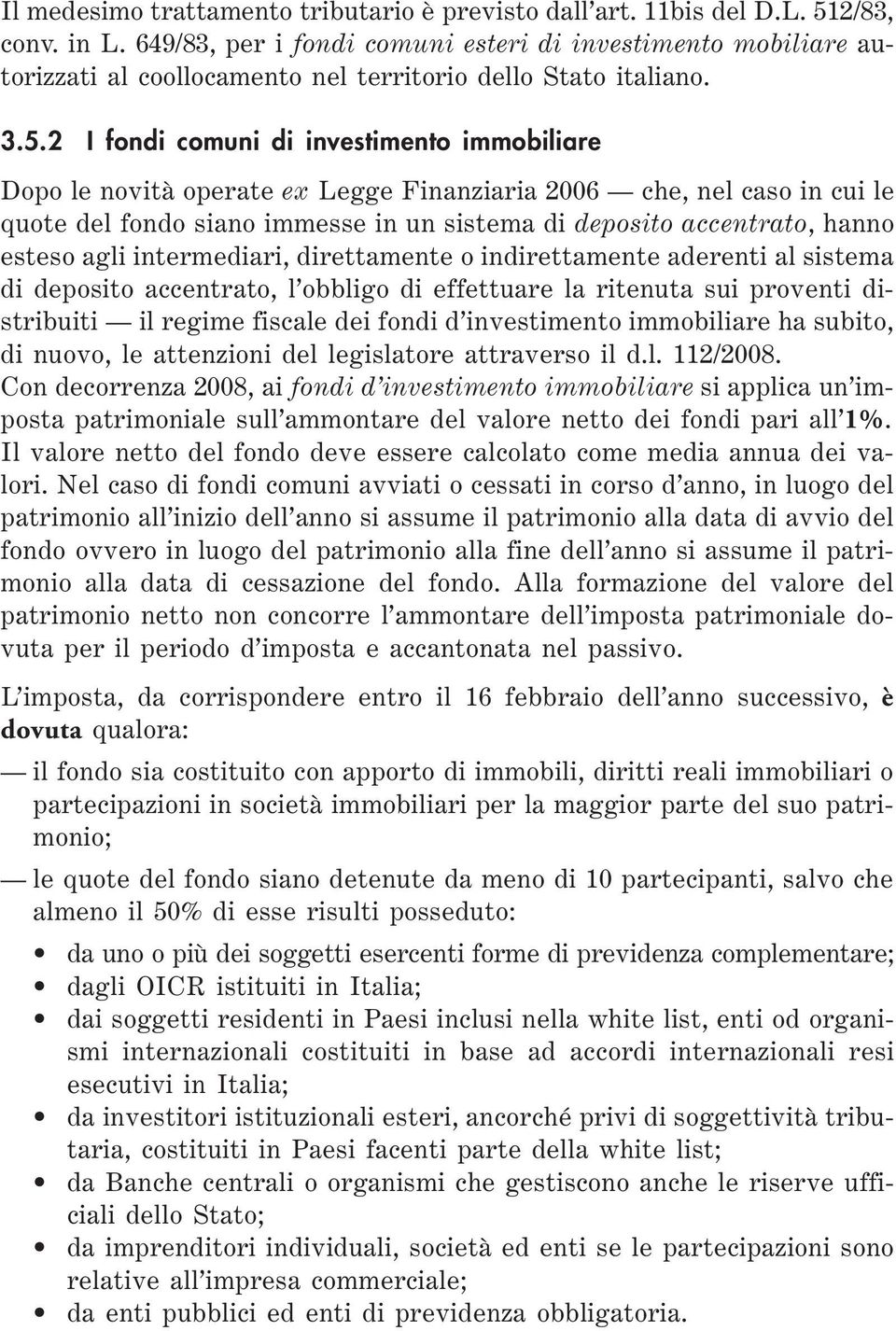 2 I fondi comuni di investimento immobiliare Dopo le novità operate ex Legge Finanziaria 2006 che, nel caso in cui le quote del fondo siano immesse in un sistema di deposito accentrato, hanno esteso