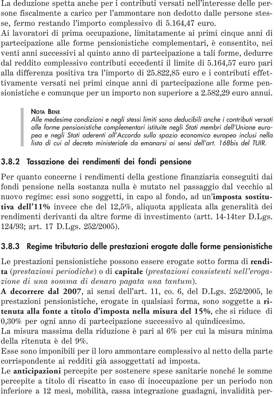 Ai lavoratori di prima occupazione, limitatamente ai primi cinque anni di partecipazione alle forme pensionistiche complementari, è consentito, nei venti anni successivi al quinto anno di