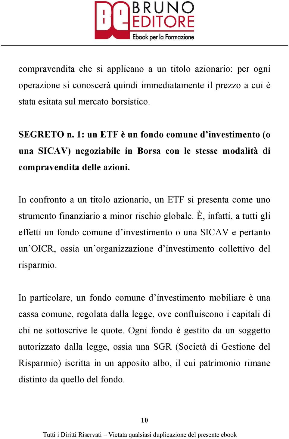 In confronto a un titolo azionario, un ETF si presenta come uno strumento finanziario a minor rischio globale.