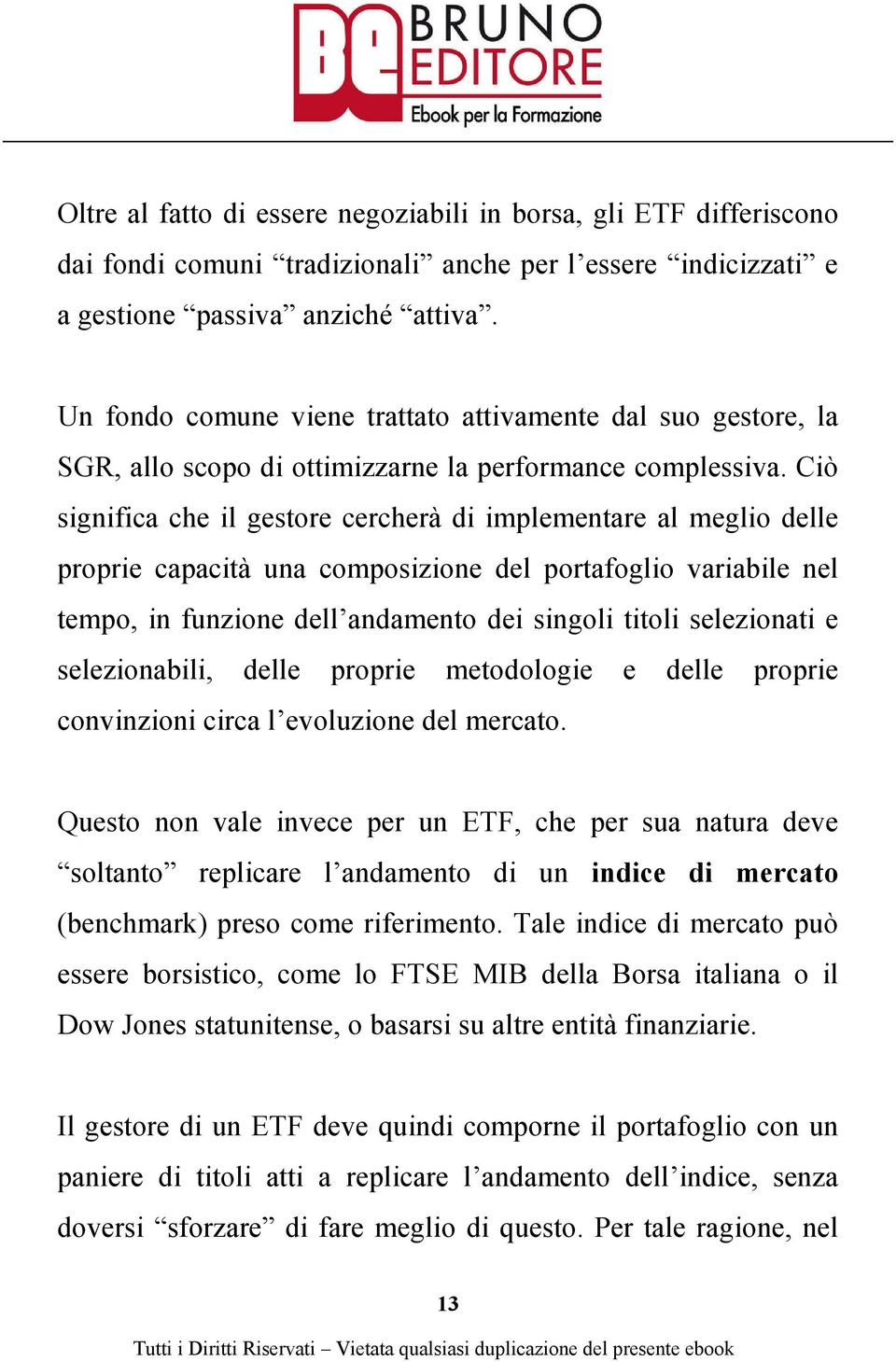 Ciò significa che il gestore cercherà di implementare al meglio delle proprie capacità una composizione del portafoglio variabile nel tempo, in funzione dell andamento dei singoli titoli selezionati