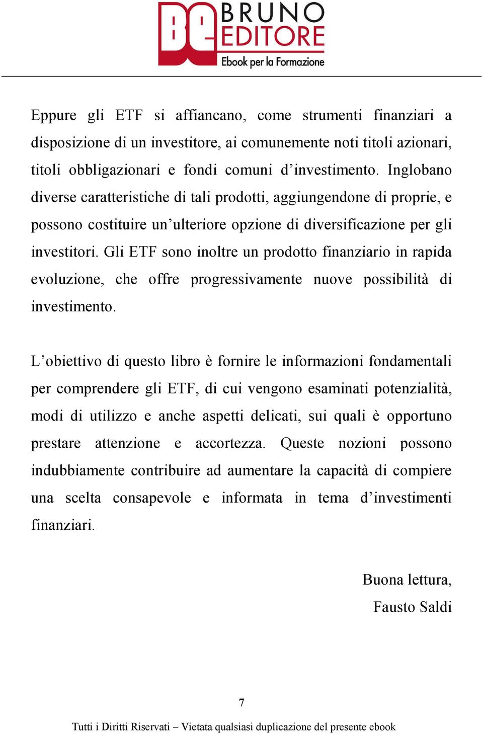 Gli ETF sono inoltre un prodotto finanziario in rapida evoluzione, che offre progressivamente nuove possibilità di investimento.