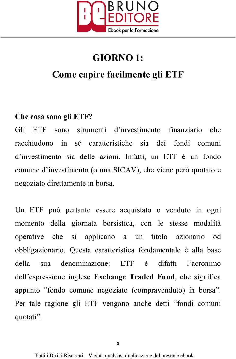 Infatti, un ETF è un fondo comune d investimento (o una SICAV), che viene però quotato e negoziato direttamente in borsa.