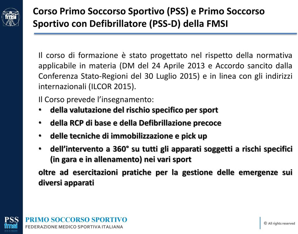 Il Corso prevede l insegnamento: della valutazione del rischio specifico per sport della RCP di base e della Defibrillazione precoce delle tecniche di immobilizzazione e pick up