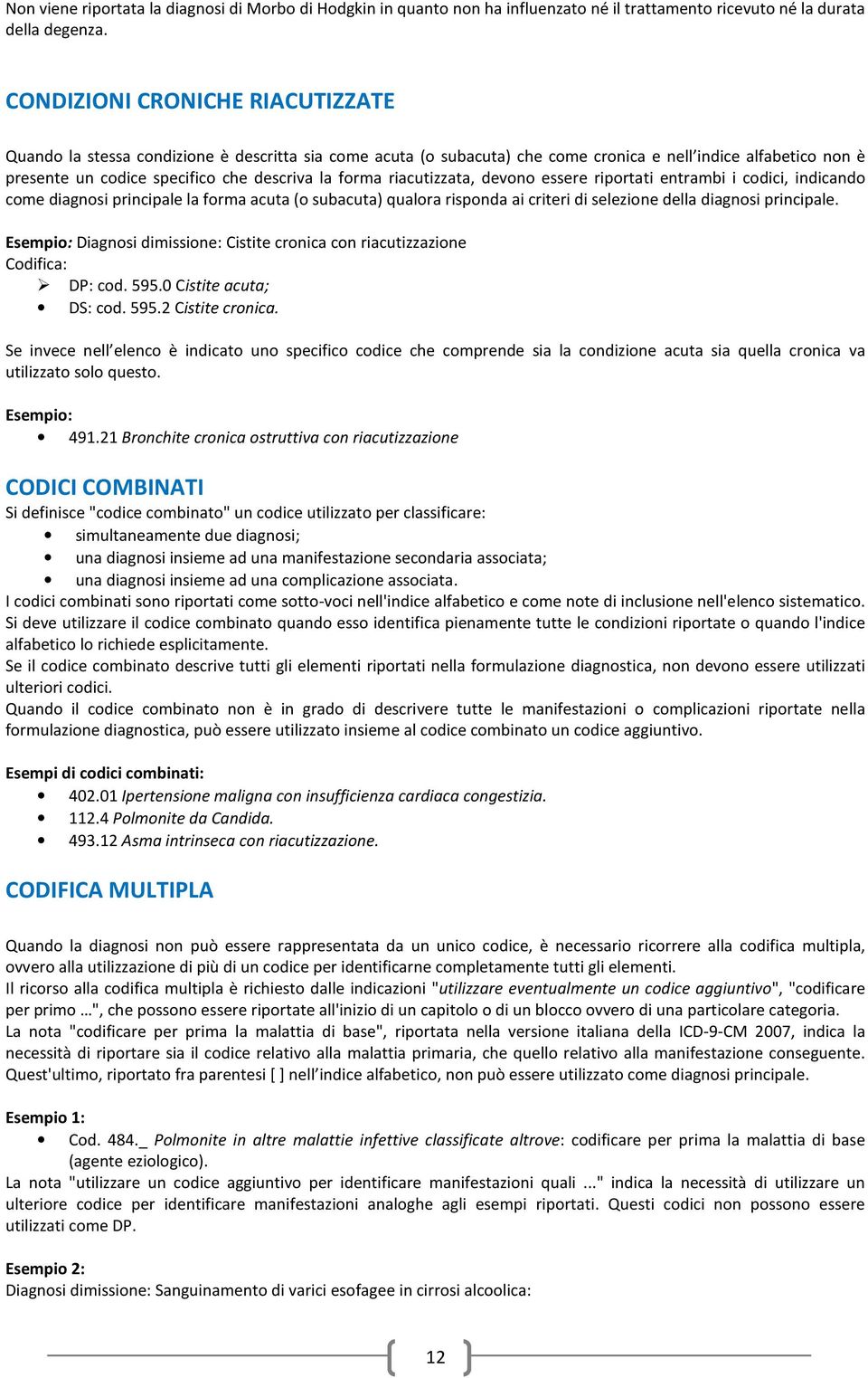 riacutizzata, devono essere riportati entrambi i codici, indicando come diagnosi principale la forma acuta (o subacuta) qualora risponda ai criteri di selezione della diagnosi principale.