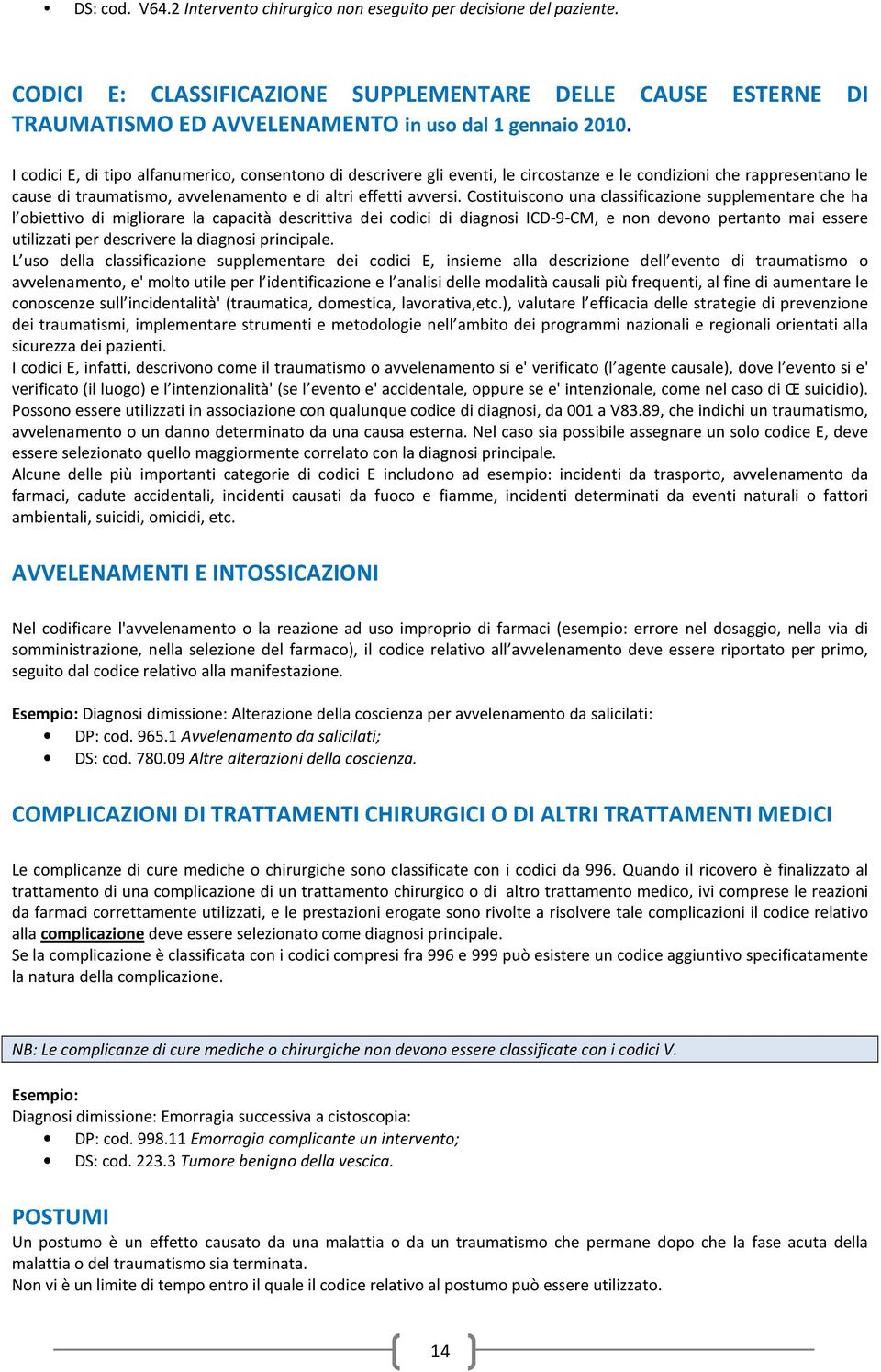 Costituiscono una classificazione supplementare che ha l obiettivo di migliorare la capacità descrittiva dei codici di diagnosi ICD-9-CM, e non devono pertanto mai essere utilizzati per descrivere la