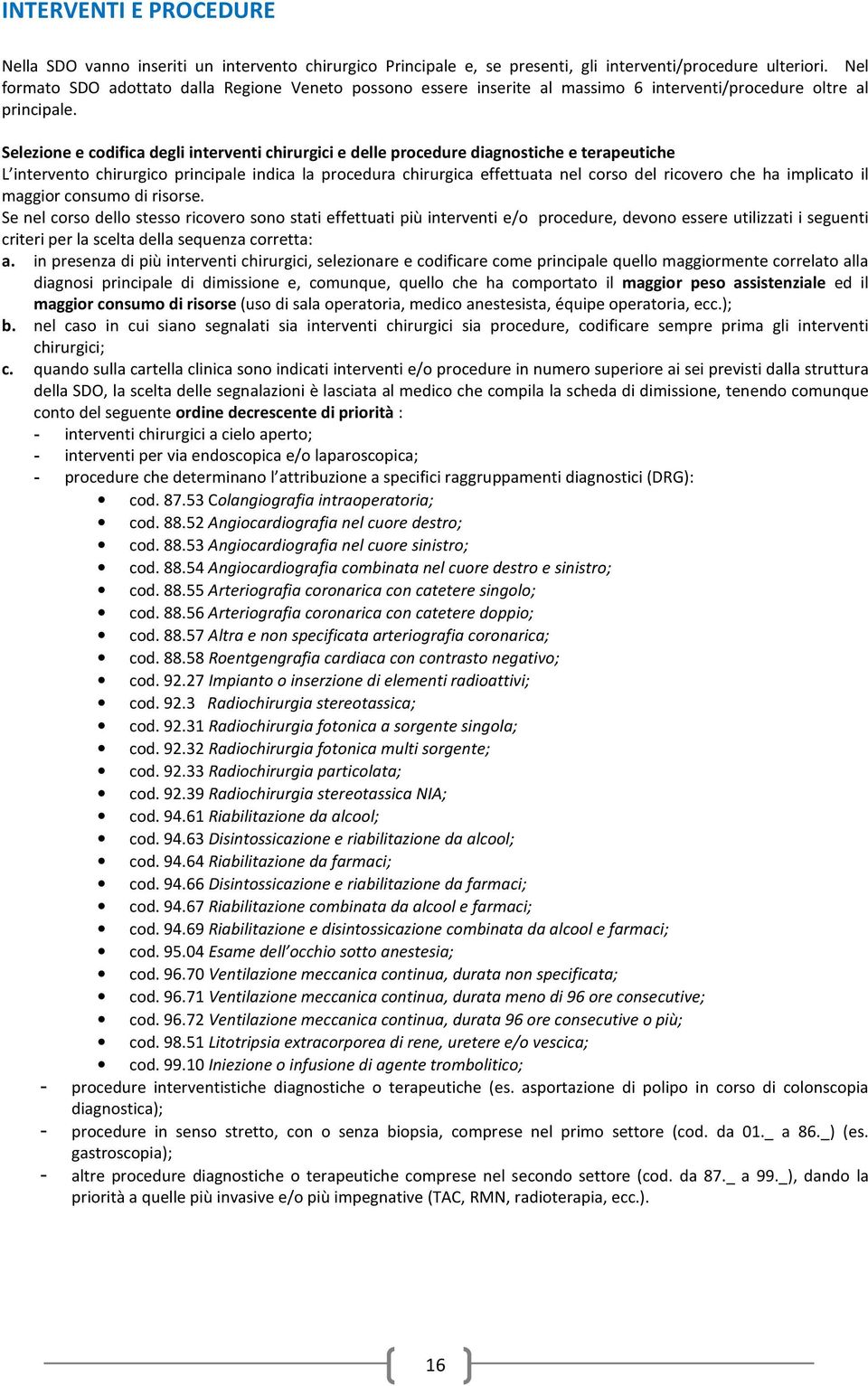 Selezione e codifica degli interventi chirurgici e delle procedure diagnostiche e terapeutiche L intervento chirurgico principale indica la procedura chirurgica effettuata nel corso del ricovero che