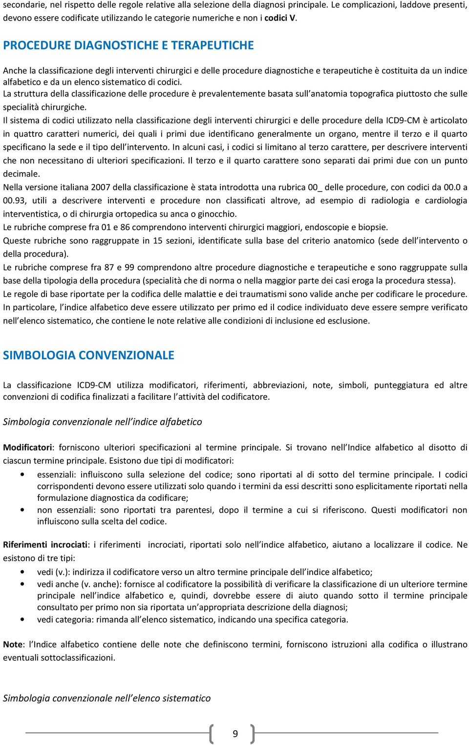 PROCEDURE DIAGNOSTICHE E TERAPEUTICHE Anche la classificazione degli interventi chirurgici e delle procedure diagnostiche e terapeutiche è costituita da un indice alfabetico e da un elenco