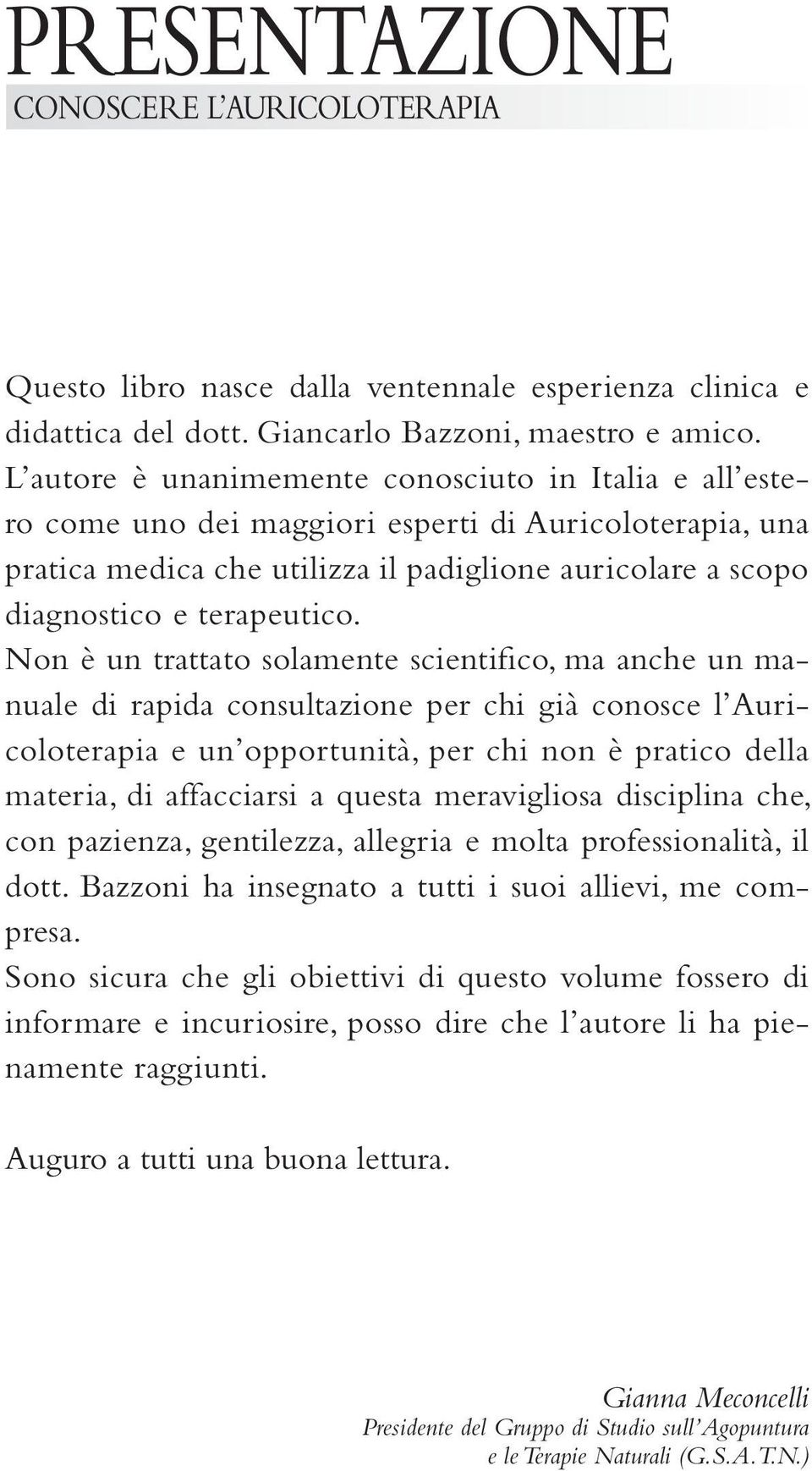 Non è un trattato solamente scientifico, ma anche un manuale di rapida consultazione per chi già conosce l Auricoloterapia e un opportunità, per chi non è pratico della materia, di affacciarsi a