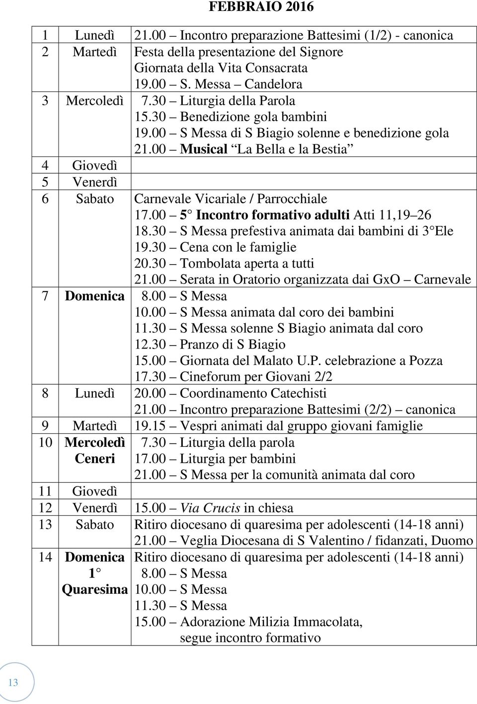 00 Musical La Bella e la Bestia 4 Giovedì 5 Venerdì 6 Sabato Carnevale Vicariale / Parrocchiale 17.00 5 Incontro formativo adulti Atti 11,19 26 18.