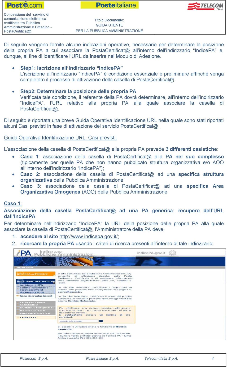 Step1: Iscrizione all indirizzario IndicePA L iscrizione all indirizzario IndicePA è condizione essenziale e preliminare affinché venga completato il processo di attivazione della casella di.