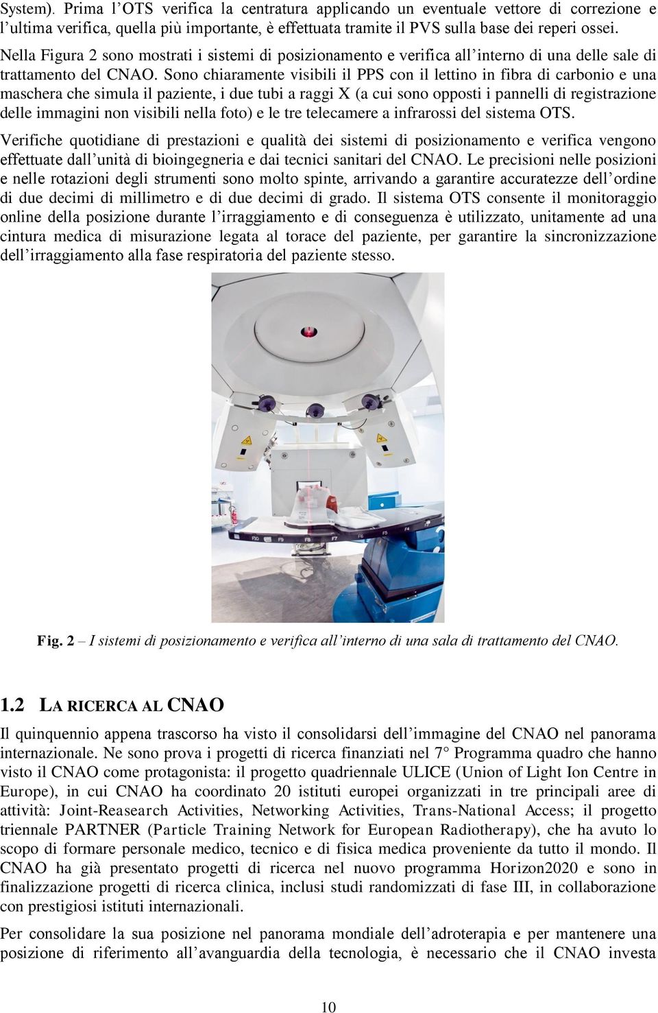 Sono chiaramente visibili il PPS con il lettino in fibra di carbonio e una maschera che simula il paziente, i due tubi a raggi X (a cui sono opposti i pannelli di registrazione delle immagini non