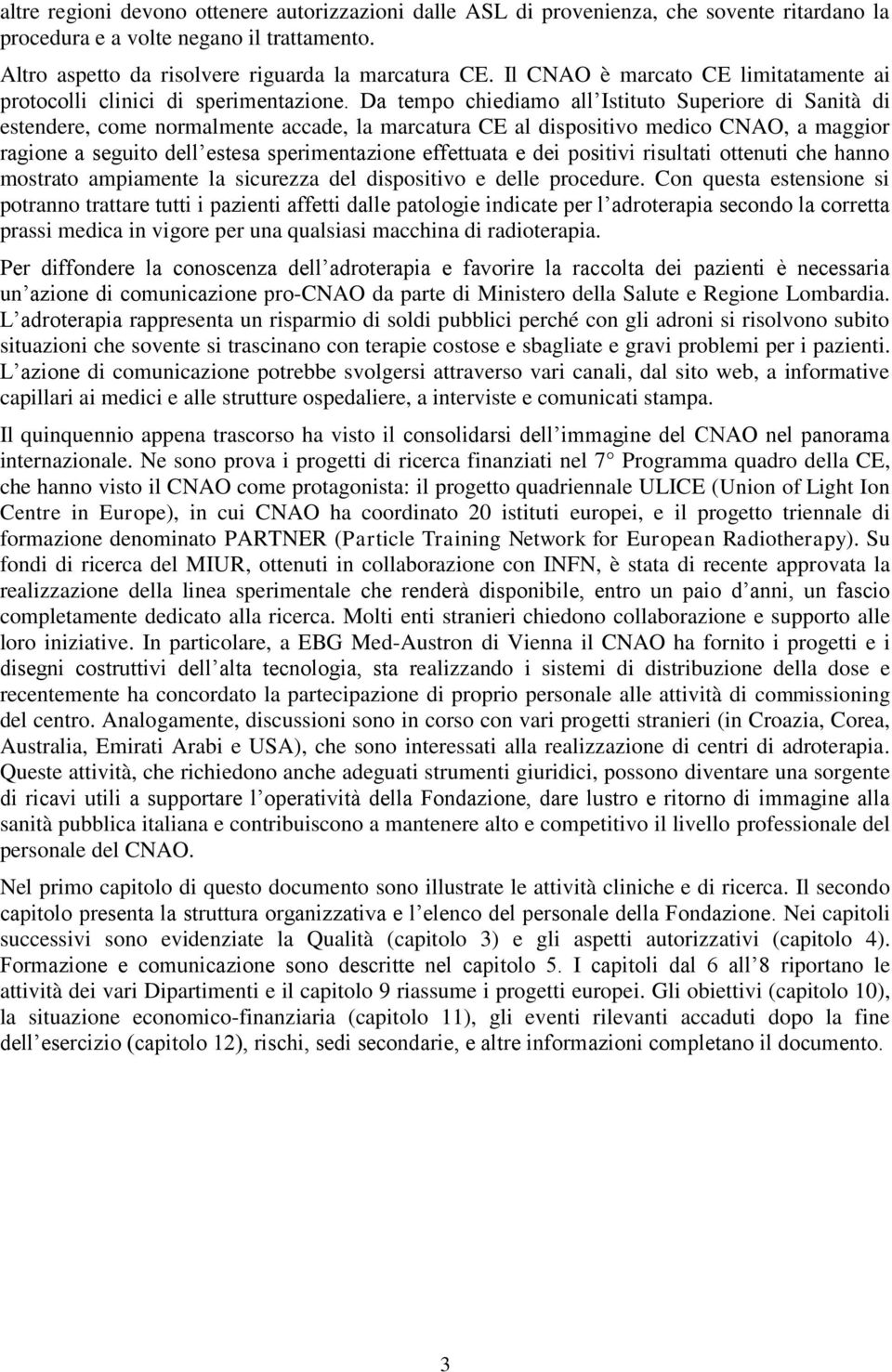 Da tempo chiediamo all Istituto Superiore di Sanità di estendere, come normalmente accade, la marcatura CE al dispositivo medico CNAO, a maggior ragione a seguito dell estesa sperimentazione