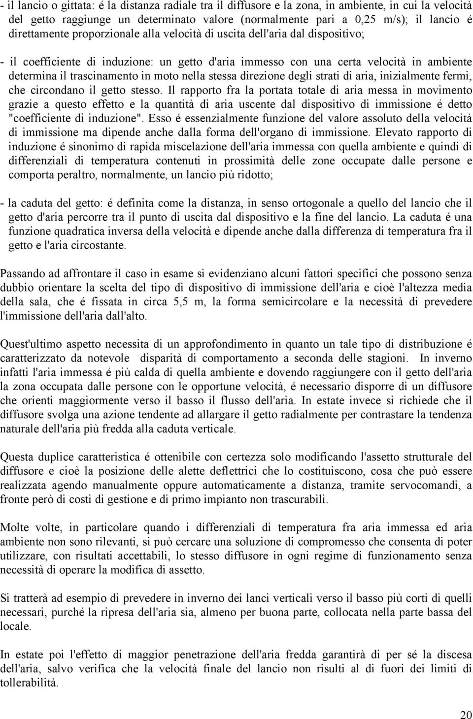 moto nella stessa direzione degli strati di aria, inizialmente fermi, che circondano il getto stesso.