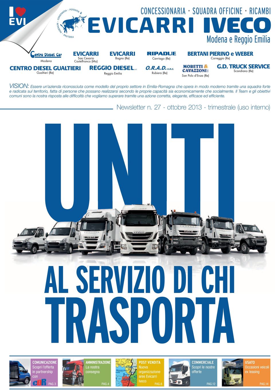 TRUCK SERVICE Scandiano (Re) VISION: Essere un azienda riconosciuta come modello del proprio settore in Emilia-Romagna che opera in modo moderno tramite una squadra forte e radicata sul territorio,