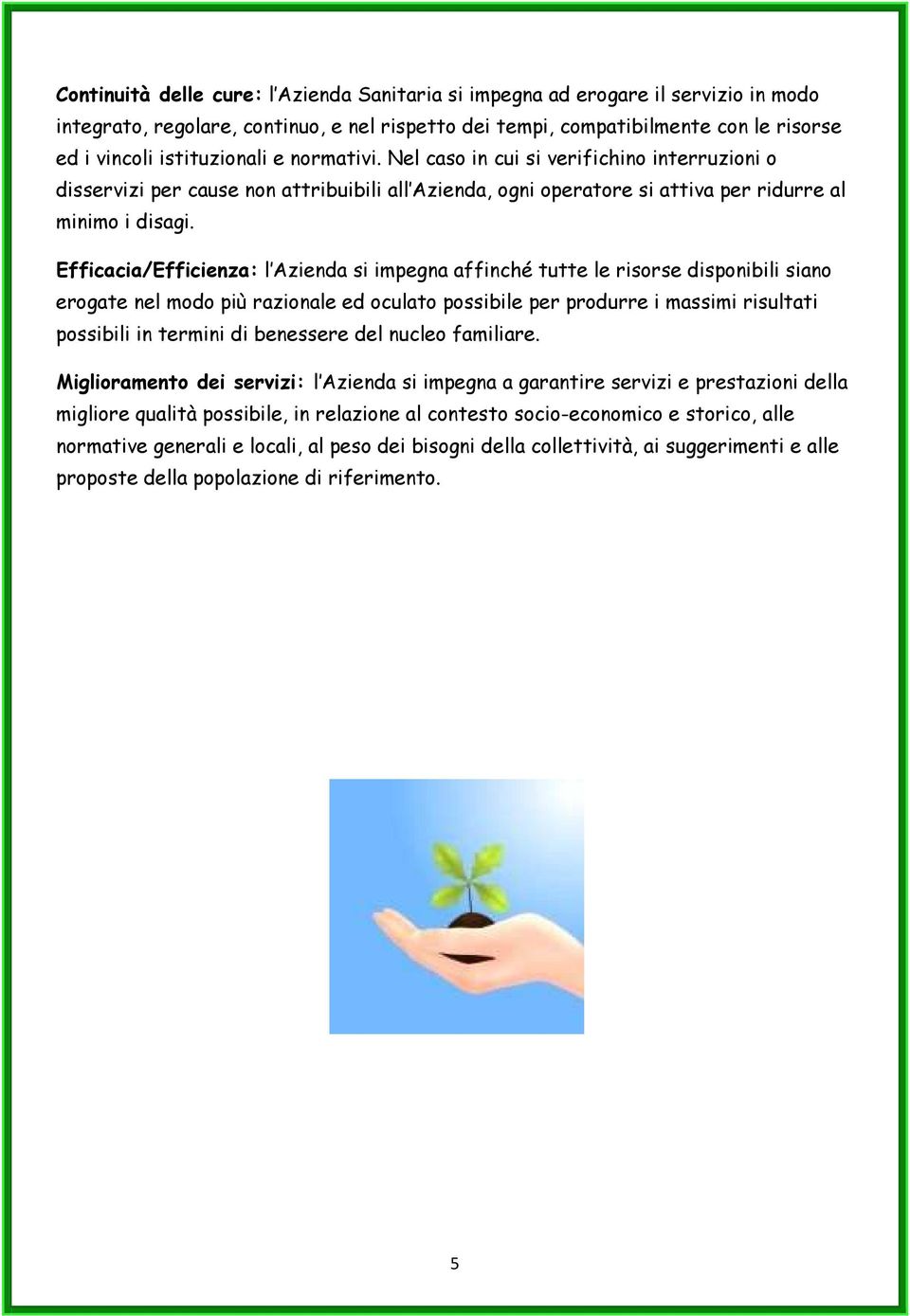 Efficacia/Efficienza: l Azienda si impegna affinché tutte le risorse disponibili siano erogate nel modo più razionale ed oculato possibile per produrre i massimi risultati possibili in termini di