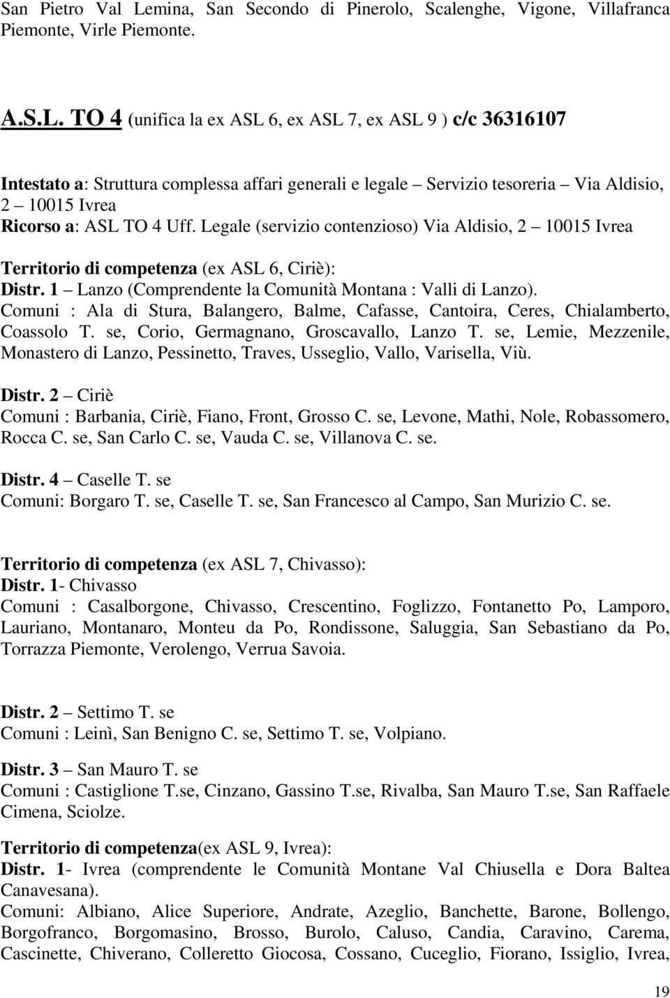 Comuni : Ala Stura, Balangero, Balme, Cafasse, Cantoira, Ceres, Chialamberto, Coassolo T. se, Corio, Germagnano, Groscavallo, Lanzo T.