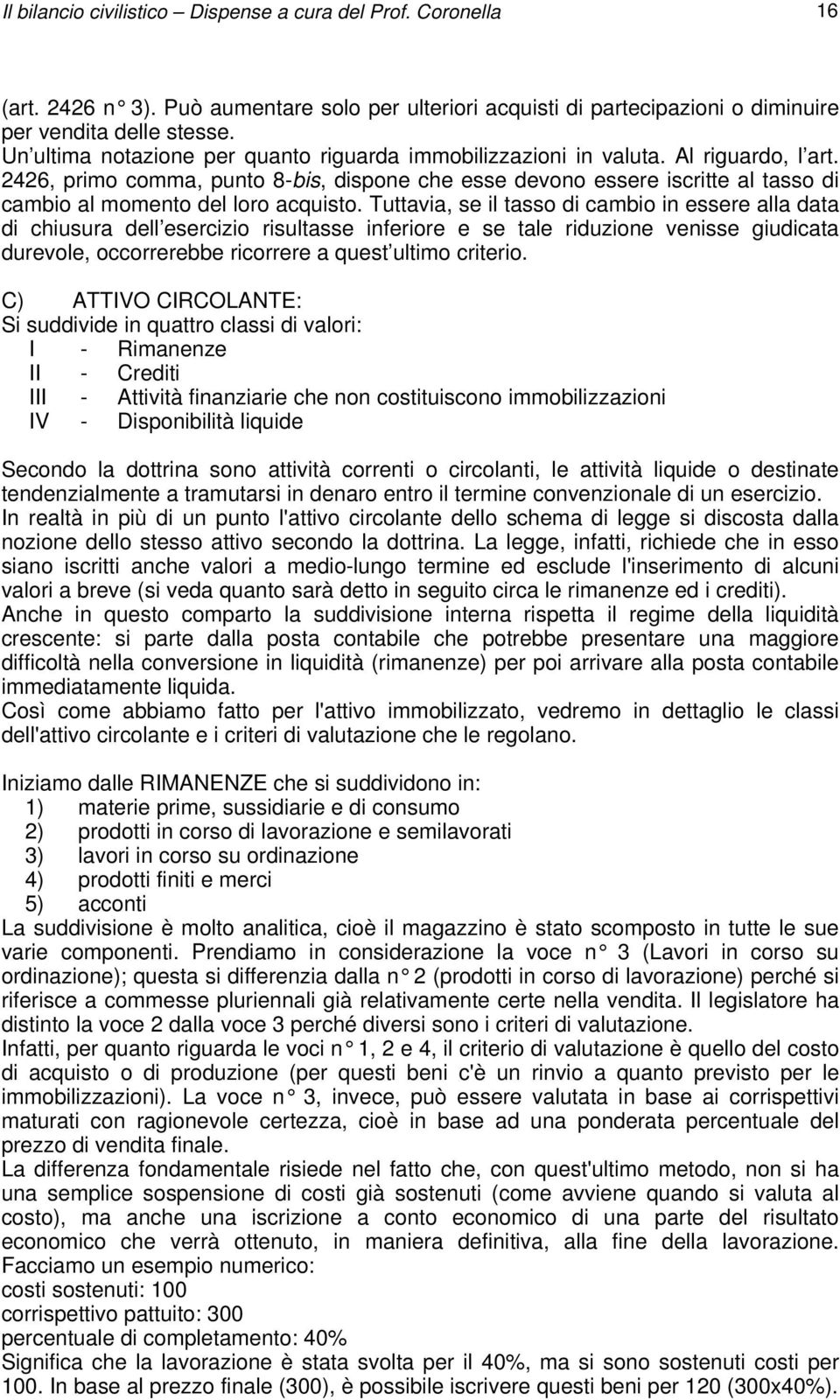 2426, primo comma, punto 8-bis, dispone che esse devono essere iscritte al tasso di cambio al momento del loro acquisto.