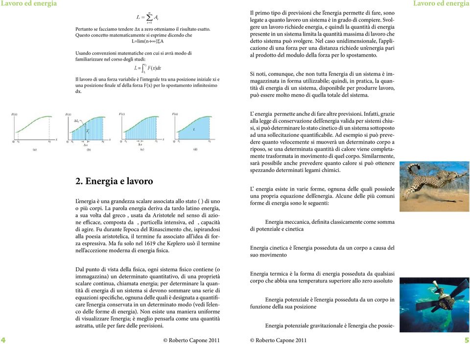 una forza variabile è l integrale tra una posizione iniziale xi e una posizione finale xf della forza F(x) per lo spostamento infinitesimo dx.