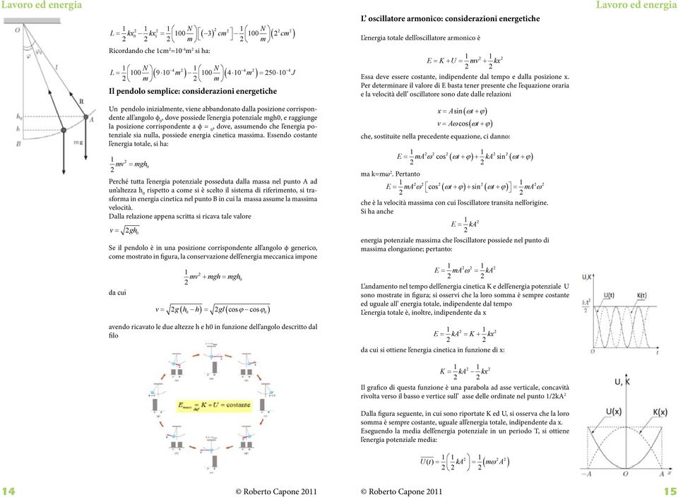 Per determinare il valore di E basta tener presente che l equazione oraria e la velocità dell oscillatore sono date dalle relazioni Lavoro ed energia Un pendolo inizialmente, viene abbandonato dalla