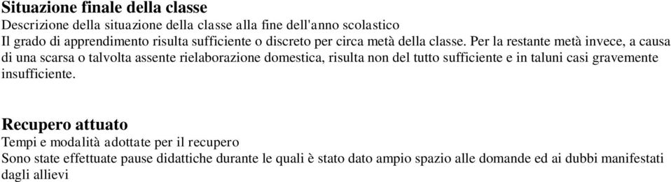 Per la restante metà invece, a causa di una scarsa o talvolta assente rielaborazione domestica, risulta non del tutto sufficiente e in