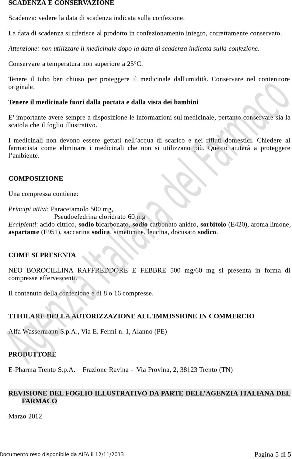 Tenere il tubo ben chiuso per proteggere il medicinale dall'umidità. Conservare nel contenitore originale.